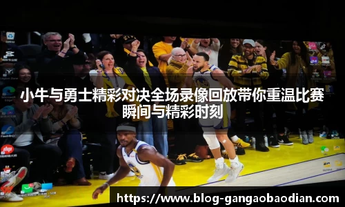 小牛与勇士精彩对决全场录像回放带你重温比赛瞬间与精彩时刻