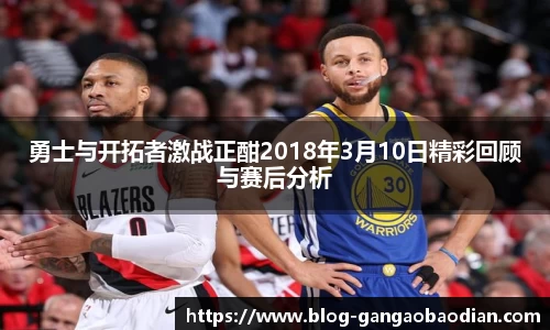勇士与开拓者激战正酣2018年3月10日精彩回顾与赛后分析