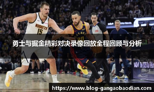 勇士与掘金精彩对决录像回放全程回顾与分析