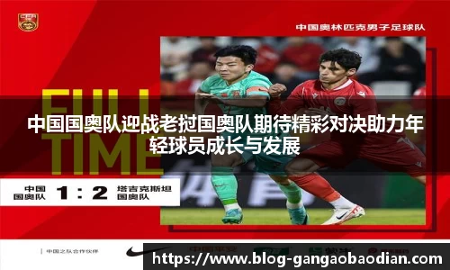 中国国奥队迎战老挝国奥队期待精彩对决助力年轻球员成长与发展