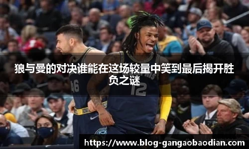 狼与曼的对决谁能在这场较量中笑到最后揭开胜负之谜