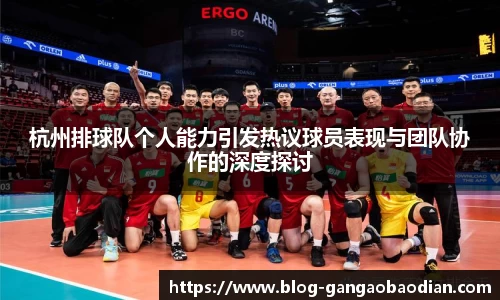 杭州排球队个人能力引发热议球员表现与团队协作的深度探讨