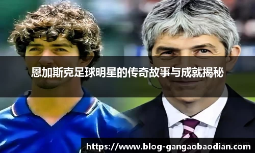 恩加斯克足球明星的传奇故事与成就揭秘