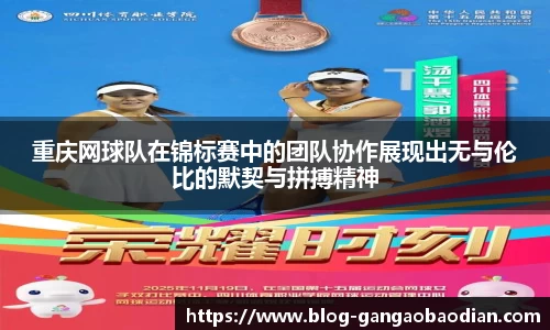 重庆网球队在锦标赛中的团队协作展现出无与伦比的默契与拼搏精神